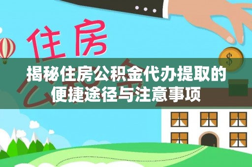 若羌揭秘住房公积金代办提取的便捷途径与注意事项