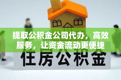 若羌提取公积金公司代办，高效服务，让资金流动更便捷