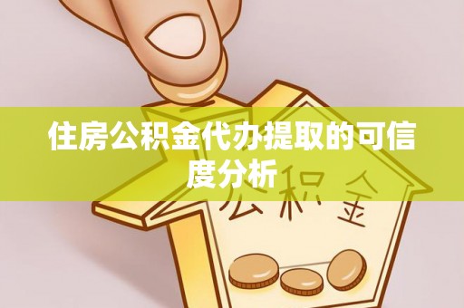 若羌住房公积金代办提取的可信度分析