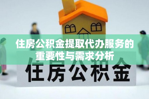 若羌住房公积金提取代办服务的重要性与需求分析