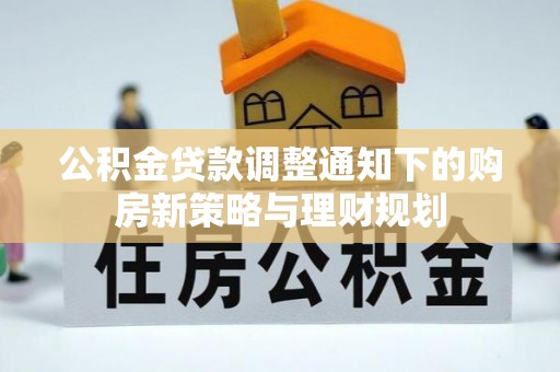 若羌公积金贷款调整通知下的购房新策略与理财规划
