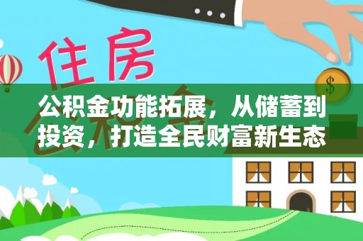 若羌公积金功能拓展，从储蓄到投资，打造全民财富新生态
