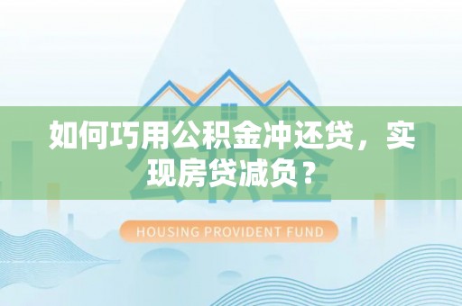 若羌如何巧用公积金冲还贷，实现房贷减负？
