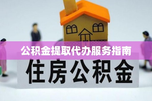 若羌公积金提取代办服务指南