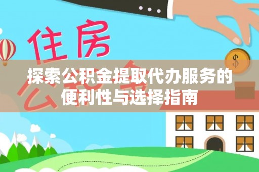 若羌探索公积金提取代办服务的便利性与选择指南