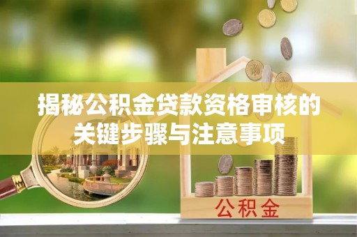 若羌揭秘公积金贷款资格审核的关键步骤与注意事项