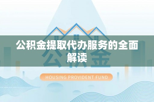 若羌公积金提取代办服务的全面解读