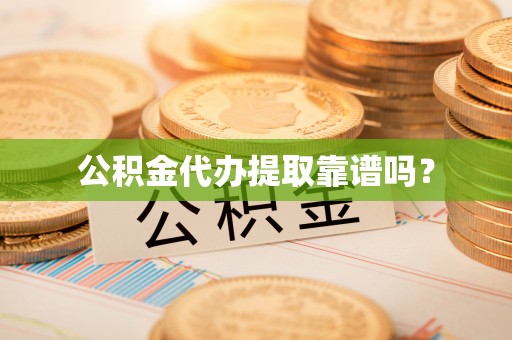 若羌公积金代办提取靠谱吗？