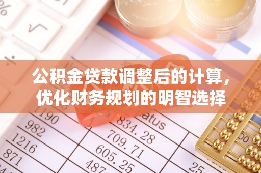 若羌公积金贷款调整后的计算，优化财务规划的明智选择