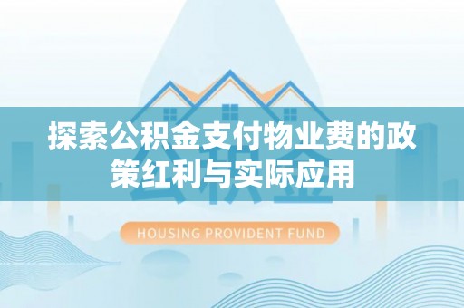 若羌探索公积金支付物业费的政策红利与实际应用