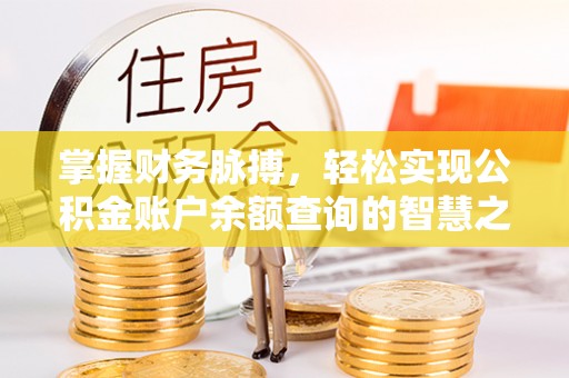 若羌掌握财务脉搏，轻松实现公积金账户余额查询的智慧之道