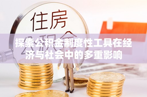 若羌探索公积金制度性工具在经济与社会中的多重影响