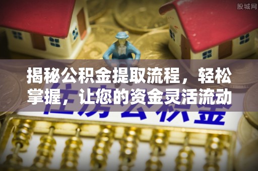 若羌揭秘公积金提取流程，轻松掌握，让您的资金灵活流动
