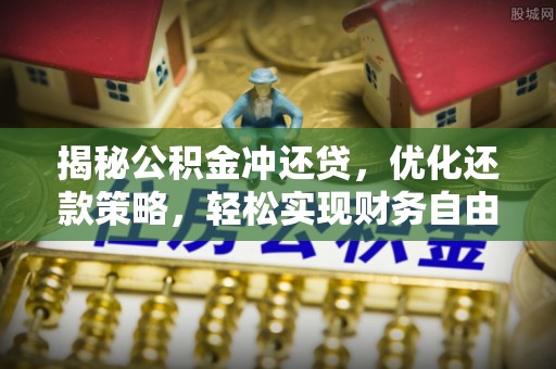 若羌揭秘公积金冲还贷，优化还款策略，轻松实现财务自由