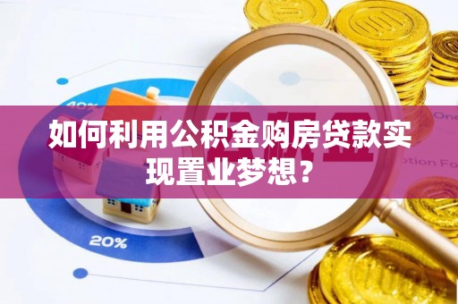 若羌如何利用公积金购房贷款实现置业梦想？